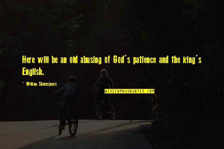 King Will Be King Quotes By William Shakespeare: Here will be an old abusing of God's King Will Be King Quotes By William Shakespeare: Here will be an old abusing of God's