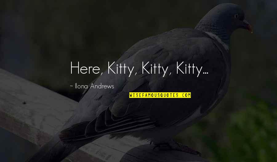 King William The Conqueror Quotes By Ilona Andrews: Here, Kitty, Kitty, Kitty...