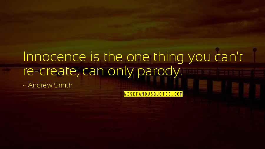 King Xerxes Quotes By Andrew Smith: Innocence is the one thing you can't re-create,