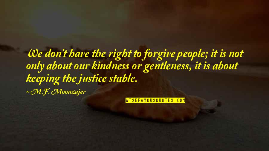 King Xerxes Quotes By M.F. Moonzajer: We don't have the right to forgive people; King Xerxes Quotes By M.F. Moonzajer: We don't have the right to forgive people;