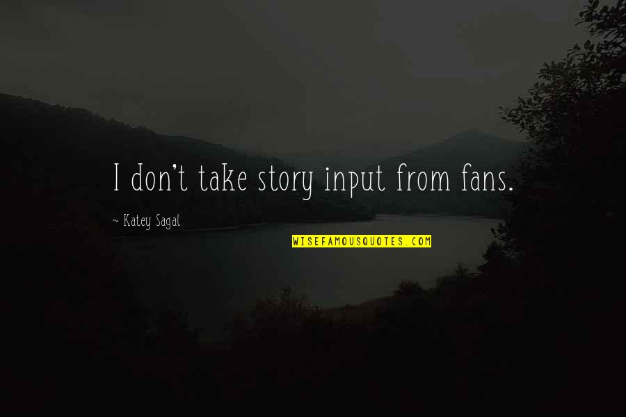 Kinga Freespirit Quotes By Katey Sagal: I don't take story input from fans.