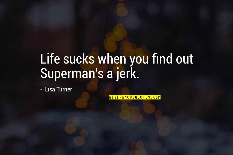 Kinga Freespirit Quotes By Lisa Turner: Life sucks when you find out Superman's a