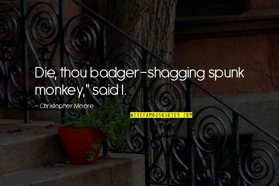 Kingbird Restaurant Quotes By Christopher Moore: Die, thou badger-shagging spunk monkey," said I.