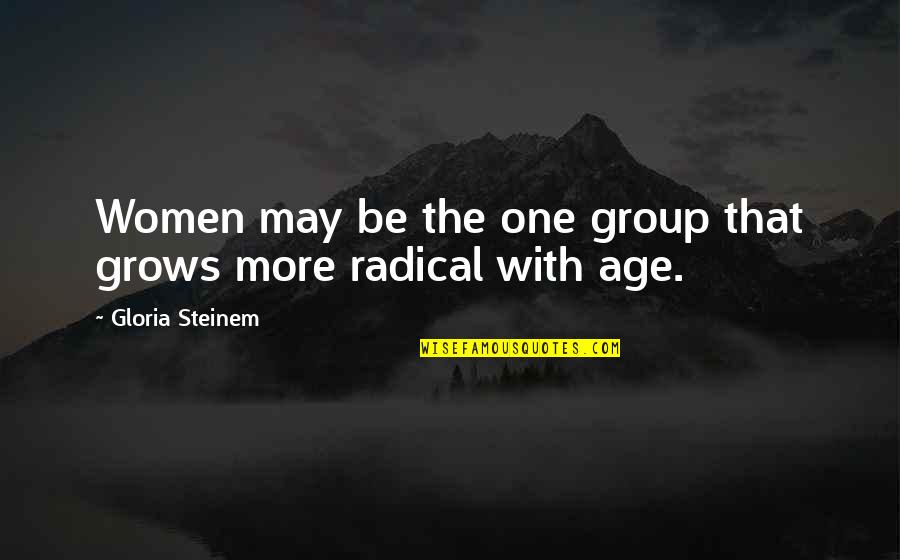 Kingbitter Quotes By Gloria Steinem: Women may be the one group that grows