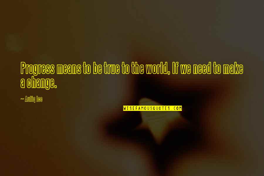 Kingcup Marsh Quotes By Auliq Ice: Progress means to be true to the world,