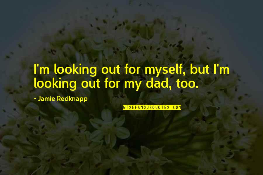 Kingcup Marsh Quotes By Jamie Redknapp: I'm looking out for myself, but I'm looking Kingcup Marsh Quotes By Jamie Redknapp: I'm looking out for myself, but I'm looking