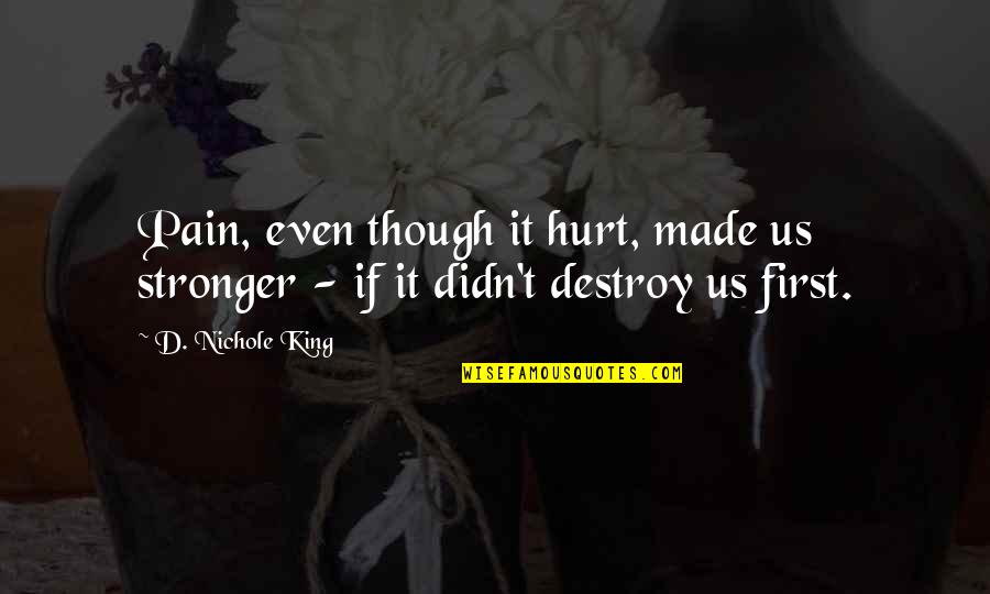 King'd Quotes By D. Nichole King: Pain, even though it hurt, made us stronger