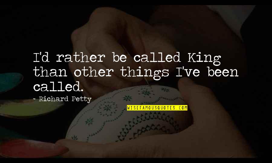 King'd Quotes By Richard Petty: I'd rather be called King than other things