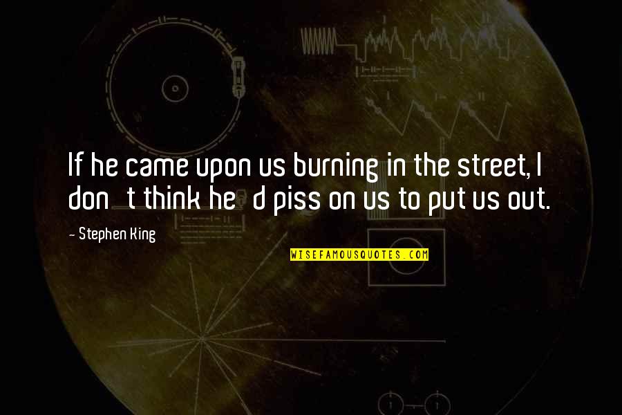 King'd Quotes By Stephen King: If he came upon us burning in the