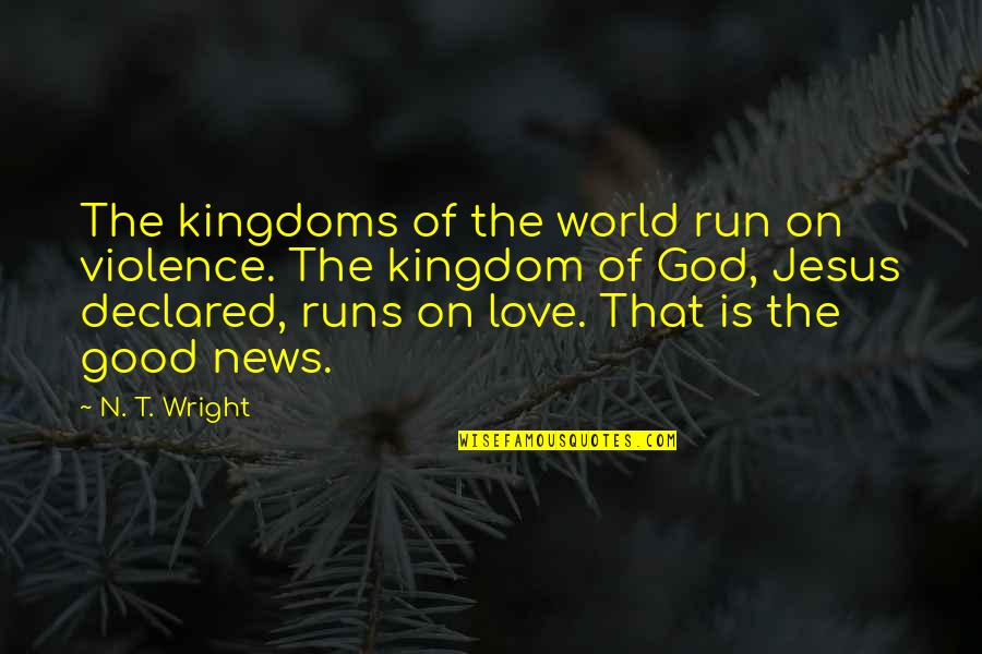 Kingdom All Good Quotes By N. T. Wright: The kingdoms of the world run on violence. Kingdom All Good Quotes By N. T. Wright: The kingdoms of the world run on violence.