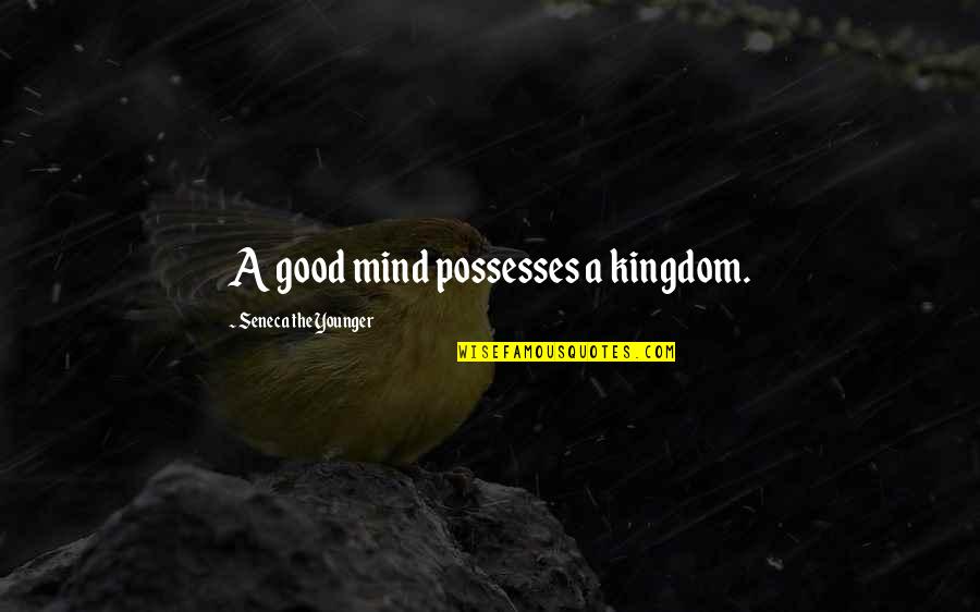 Kingdom All Good Quotes By Seneca The Younger: A good mind possesses a kingdom. Kingdom All Good Quotes By Seneca The Younger: A good mind possesses a kingdom.