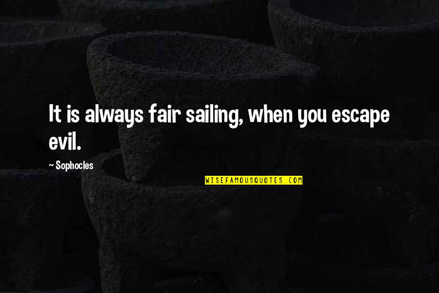 Kingdom All Good Quotes By Sophocles: It is always fair sailing, when you escape Kingdom All Good Quotes By Sophocles: It is always fair sailing, when you escape