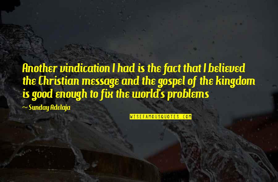 Kingdom All Good Quotes By Sunday Adelaja: Another vindication I had is the fact that Kingdom All Good Quotes By Sunday Adelaja: Another vindication I had is the fact that