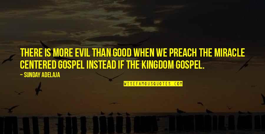 Kingdom All Good Quotes By Sunday Adelaja: There is more evil than good when we