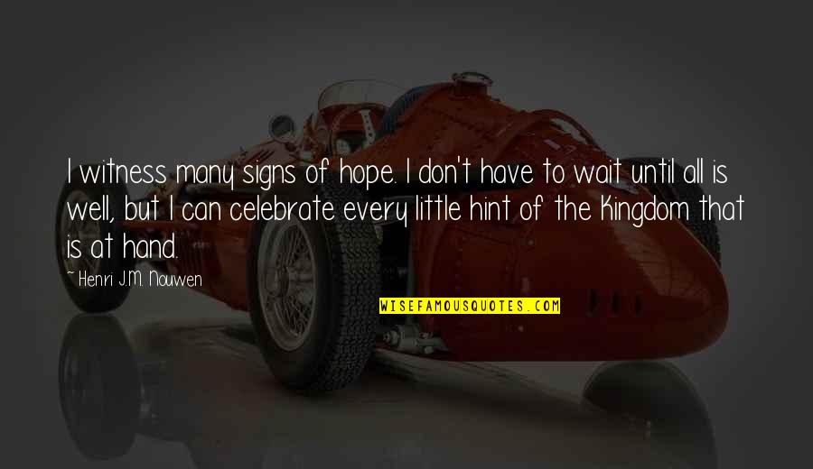 Kingdom All Quotes By Henri J.M. Nouwen: I witness many signs of hope. I don't