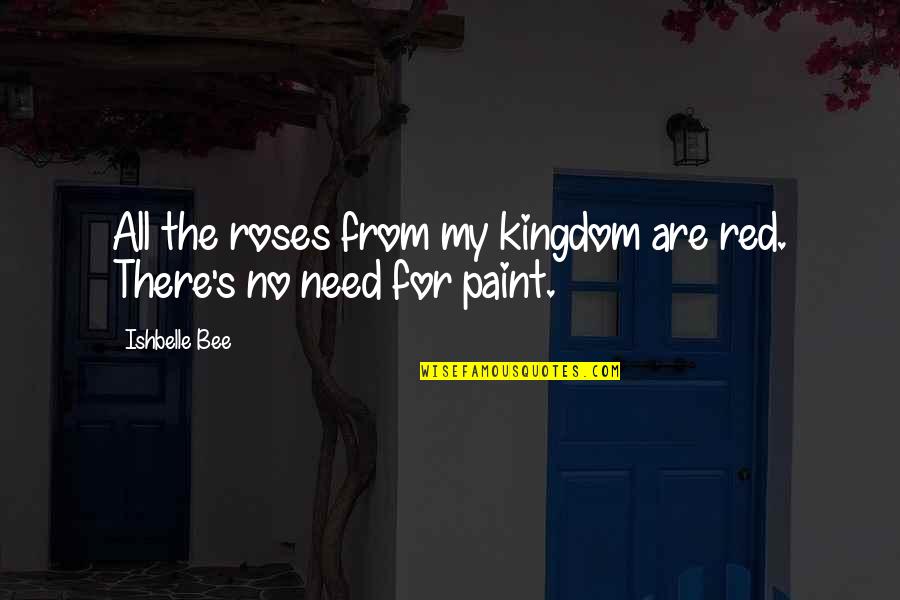 Kingdom All Quotes By Ishbelle Bee: All the roses from my kingdom are red.
