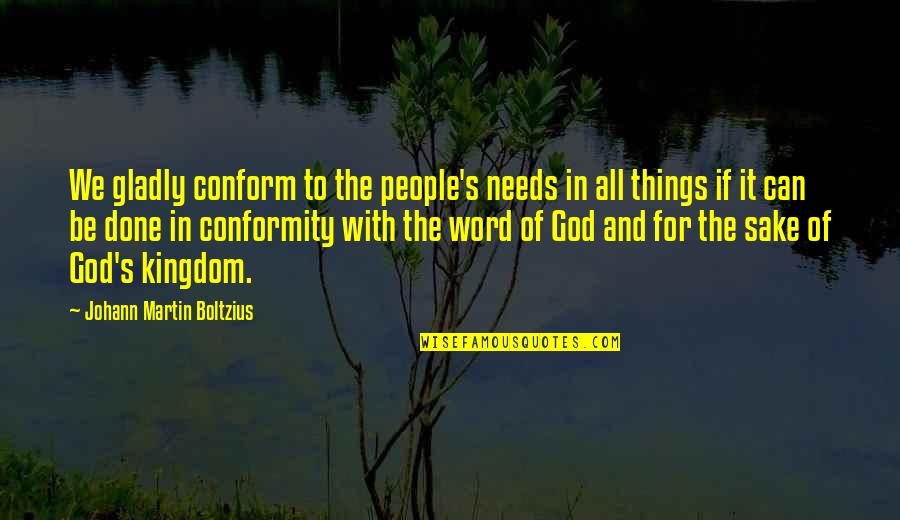 Kingdom All Quotes By Johann Martin Boltzius: We gladly conform to the people's needs in