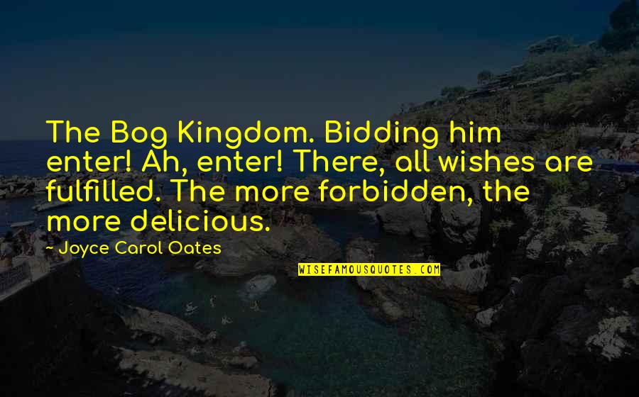 Kingdom All Quotes By Joyce Carol Oates: The Bog Kingdom. Bidding him enter! Ah, enter!