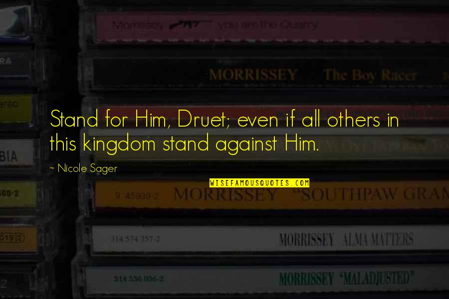 Kingdom All Quotes By Nicole Sager: Stand for Him, Druet; even if all others