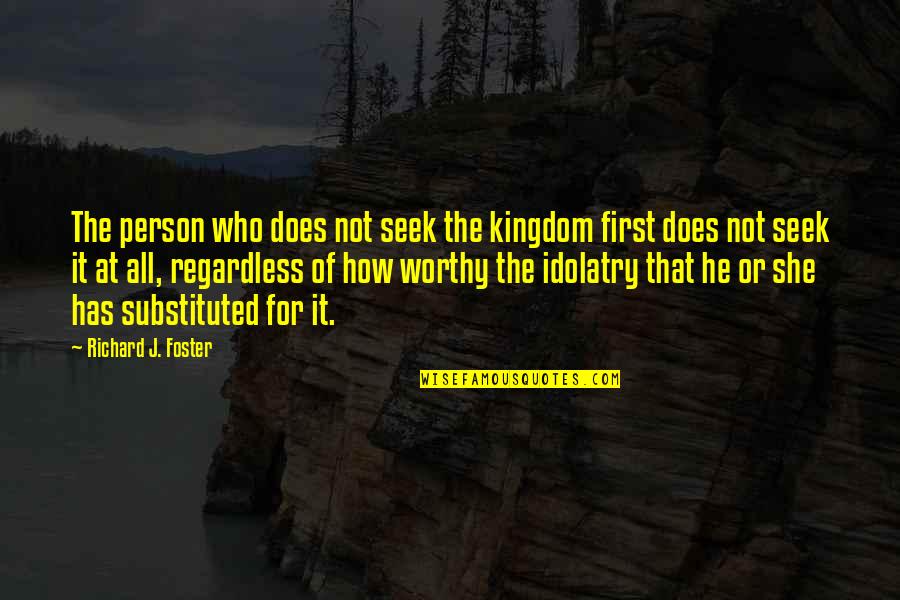 Kingdom All Quotes By Richard J. Foster: The person who does not seek the kingdom