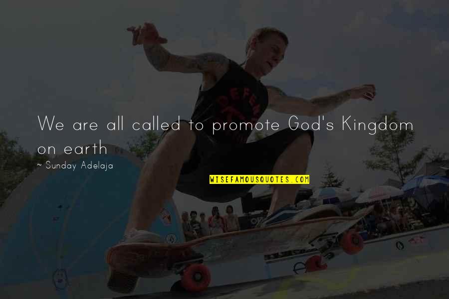 Kingdom All Quotes By Sunday Adelaja: We are all called to promote God's Kingdom