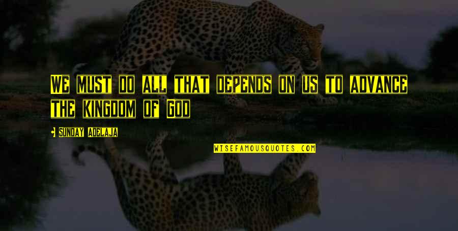 Kingdom All Quotes By Sunday Adelaja: We must do all that depends on us