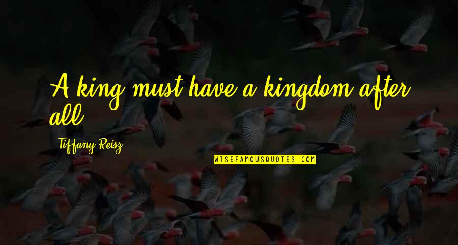 Kingdom All Quotes By Tiffany Reisz: A king must have a kingdom after all.