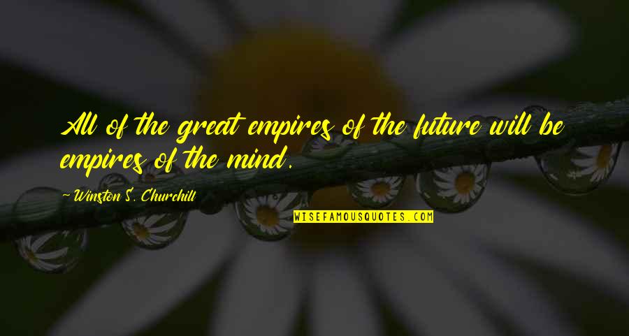 Kingdom All Quotes By Winston S. Churchill: All of the great empires of the future