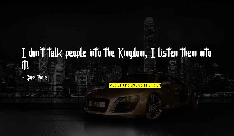 Kingdom All Talk Quotes By Gary Poole: I don't talk people into the Kingdom, I