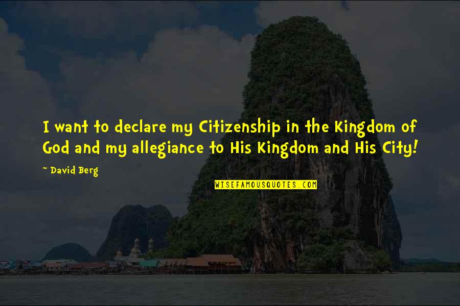 Kingdom Allegiance Quotes By David Berg: I want to declare my Citizenship in the
