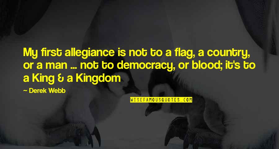 Kingdom Allegiance Quotes By Derek Webb: My first allegiance is not to a flag,