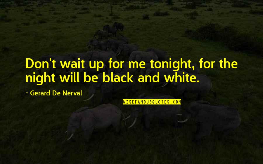 Kingdom Allegiance Quotes By Gerard De Nerval: Don't wait up for me tonight, for the