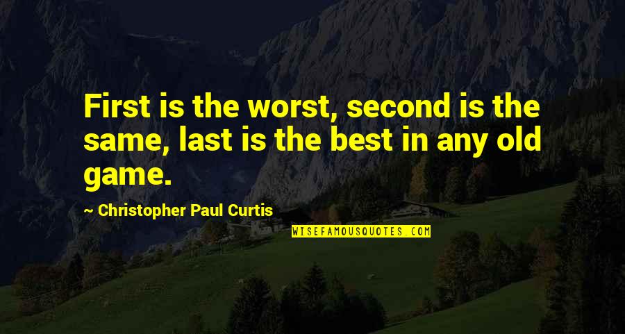 Kingdom Brunel Quotes By Christopher Paul Curtis: First is the worst, second is the same,
