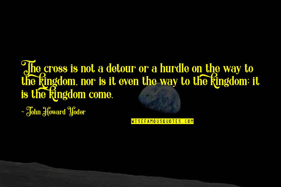 Kingdom Come Quotes By John Howard Yoder: The cross is not a detour or a