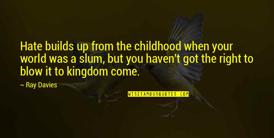 Kingdom Come Quotes By Ray Davies: Hate builds up from the childhood when your
