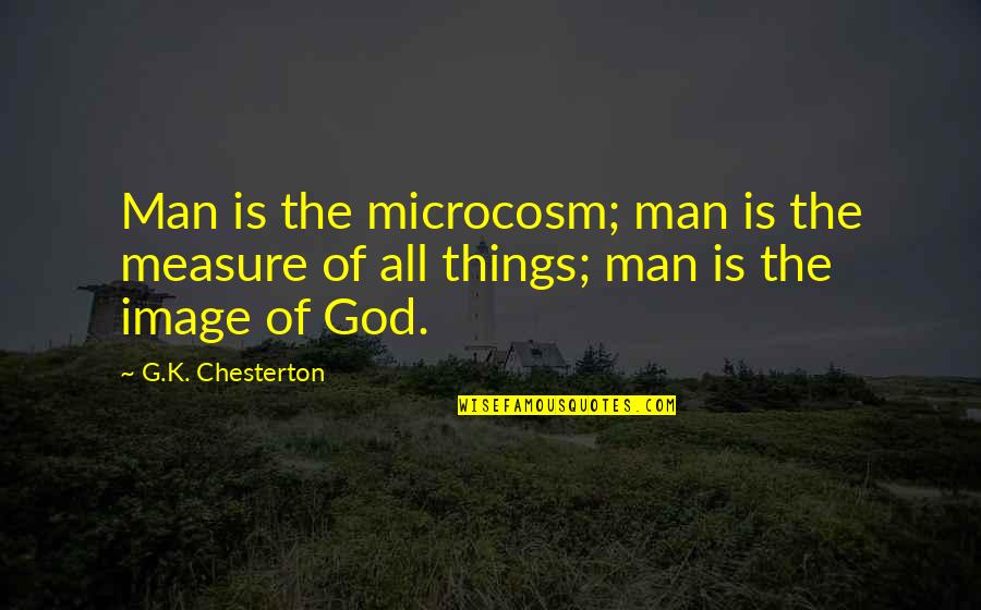 Kingdom Hearts 2 Sephiroth Quotes By G.K. Chesterton: Man is the microcosm; man is the measure
