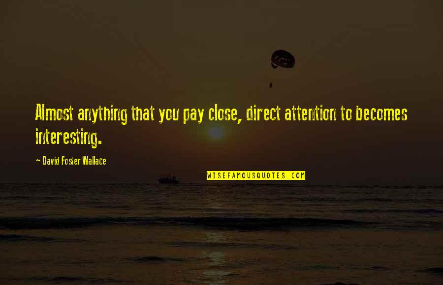 Kingdom Hearts Chain Of Memories Ending Quotes By David Foster Wallace: Almost anything that you pay close, direct attention