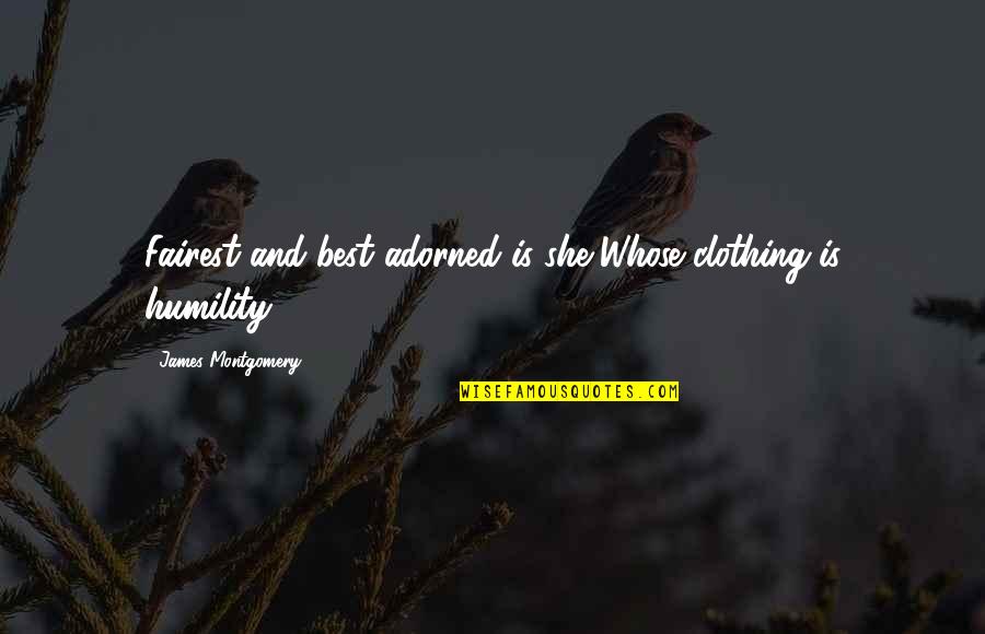 Kingdom Keepers 1 Quotes By James Montgomery: Fairest and best adorned is she Whose clothing Kingdom Keepers 1 Quotes By James Montgomery: Fairest and best adorned is she Whose clothing