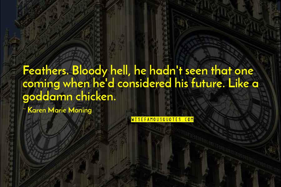 Kingdom Keepers 3 Quotes By Karen Marie Moning: Feathers. Bloody hell, he hadn't seen that one Kingdom Keepers 3 Quotes By Karen Marie Moning: Feathers. Bloody hell, he hadn't seen that one