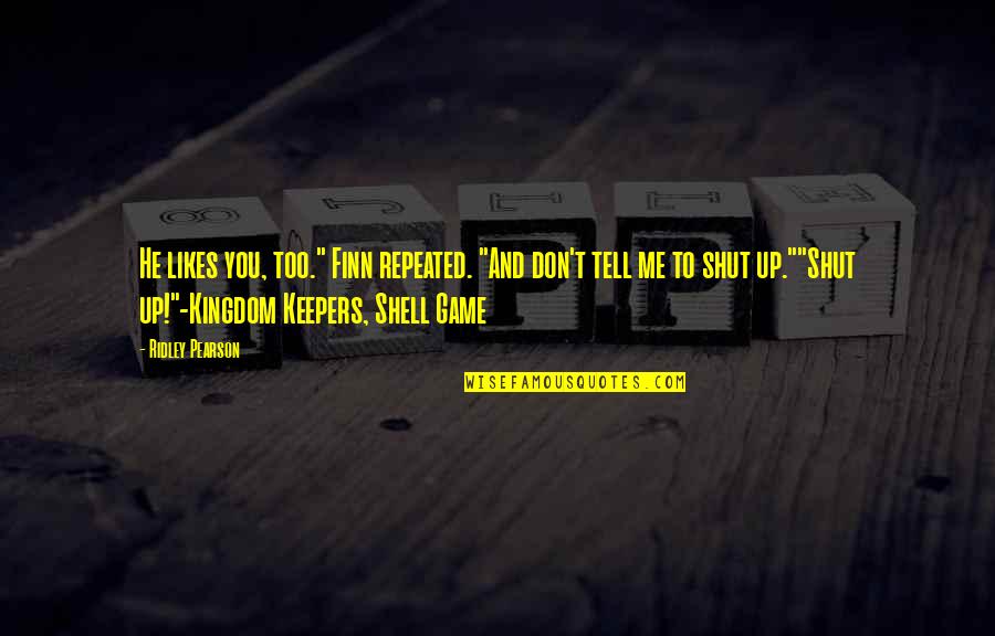 Kingdom Keepers 3 Quotes By Ridley Pearson: He likes you, too." Finn repeated. "And don't Kingdom Keepers 3 Quotes By Ridley Pearson: He likes you, too." Finn repeated. "And don't