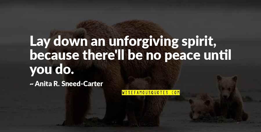 Kingdom Living Quotes By Anita R. Sneed-Carter: Lay down an unforgiving spirit, because there'll be
