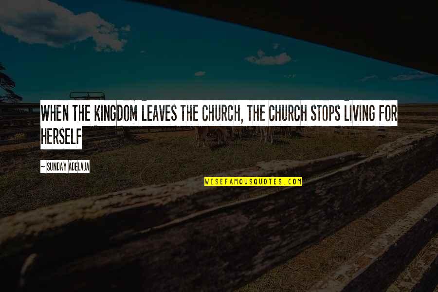 Kingdom Living Quotes By Sunday Adelaja: When the kingdom leaves the church, the church