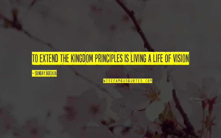 Kingdom Living Quotes By Sunday Adelaja: To Extend The Kingdom Principles Is Living a