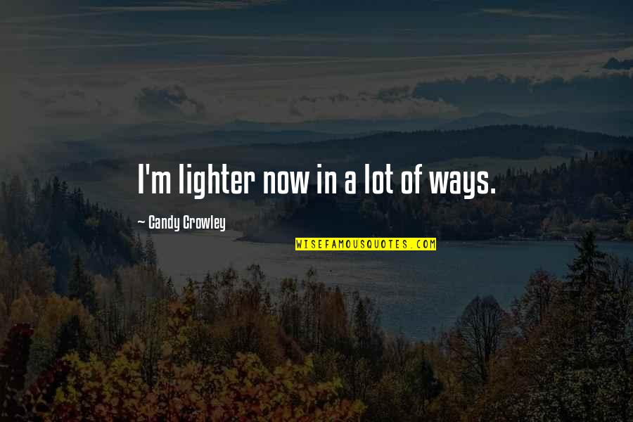 Kingdom Of Ash Book Quotes By Candy Crowley: I'm lighter now in a lot of ways. Kingdom Of Ash Book Quotes By Candy Crowley: I'm lighter now in a lot of ways.