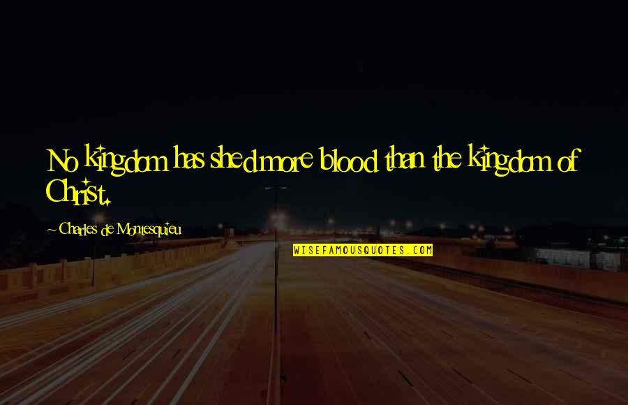 Kingdom Of Christ Quotes By Charles De Montesquieu: No kingdom has shed more blood than the