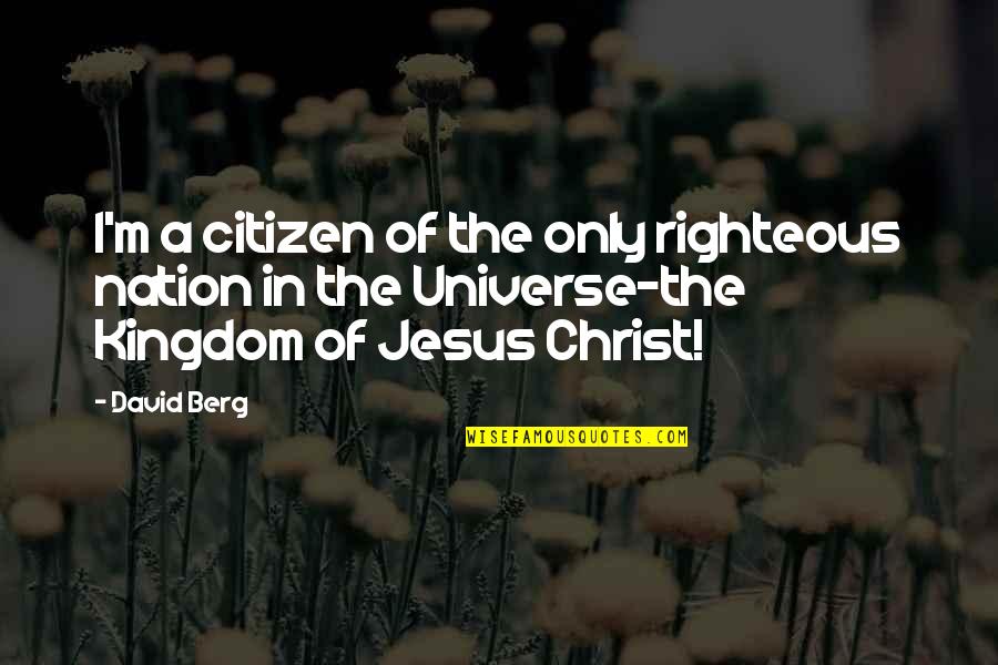 Kingdom Of Christ Quotes By David Berg: I'm a citizen of the only righteous nation