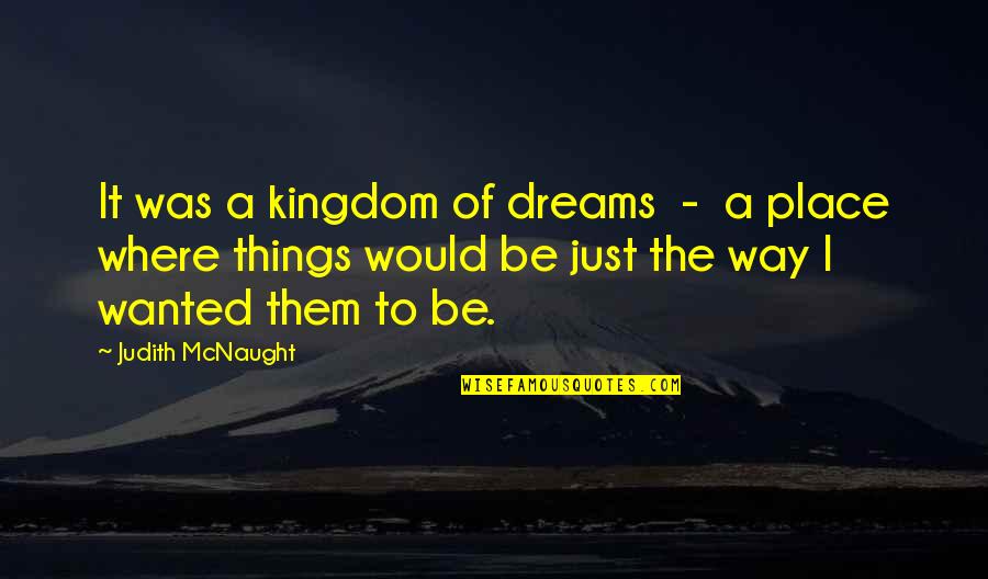 Kingdom Of Dreams Judith Mcnaught Quotes By Judith McNaught: It was a kingdom of dreams - a
