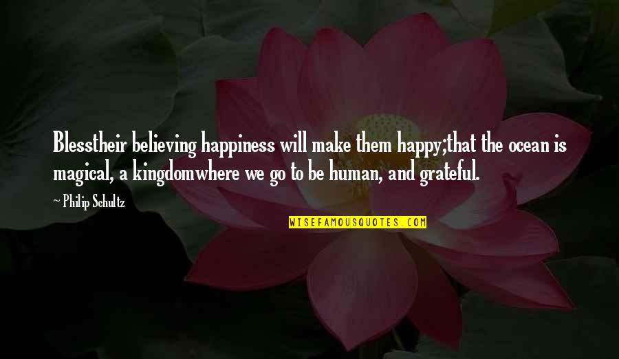 Kingdom Of Go Quotes By Philip Schultz: Blesstheir believing happiness will make them happy;that the
