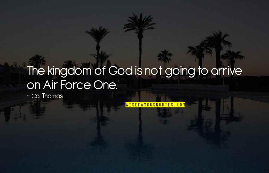 Kingdom Of God Quotes By Cal Thomas: The kingdom of God is not going to