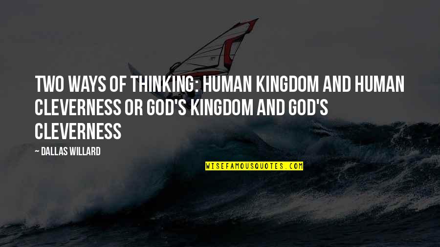 Kingdom Of God Quotes By Dallas Willard: Two ways of thinking: Human kingdom and human